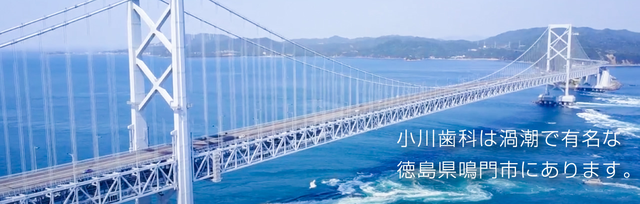 小川歯科は渦潮で有名な徳島県鳴門市にあります。