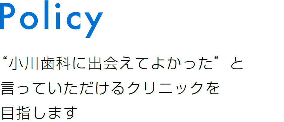 小川歯科に出会えてよかったと言っていただけるクリニックを目指します